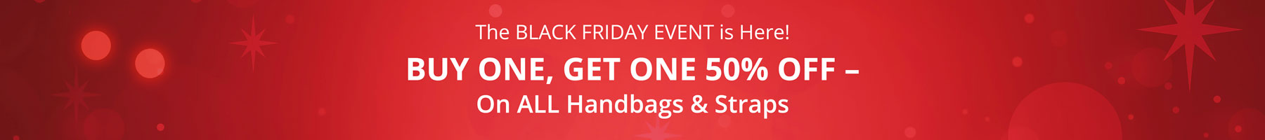 Red Festive Background. Text Says: The Black Friday Event is here! Buy one, get one 50% Off- On ALL Handbags & Straps. Button: Shop Now. Text under button: No Code required.